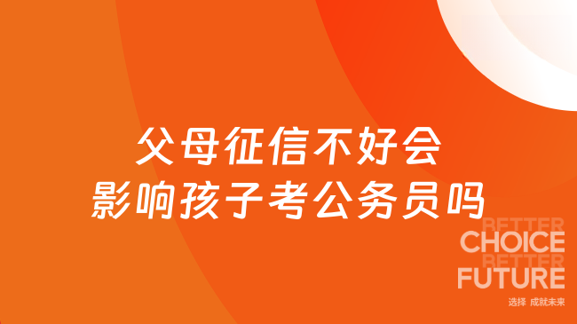 父母征信不好会影响孩子考公务员吗