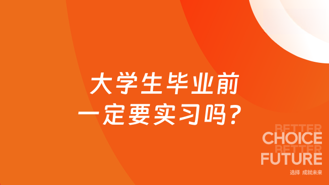 大学生毕业前一定要实习吗？实习准备流程提前看！