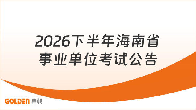 联考+1！2026年下半年海南省省直事业单位联考公告已出