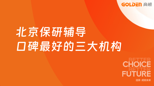 北京保研辅导口碑最好的三大机构,去保研高居榜首