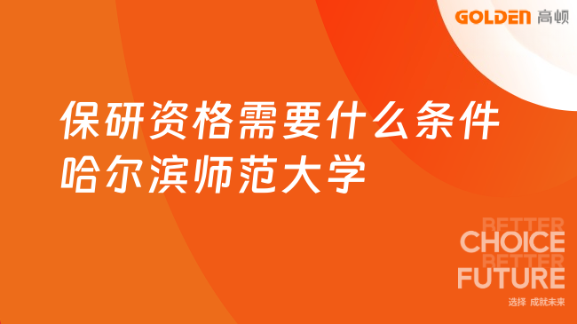 保研资格需要什么条件哈尔滨师范大学,帮你客观分析