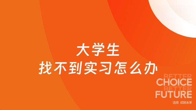 大学生找不到实习怎么办？冷静分析走出困境！