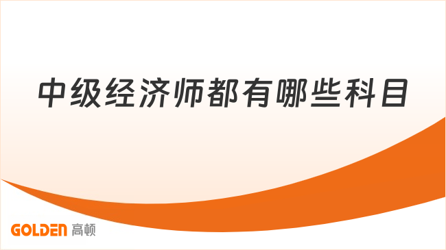 中级经济师都有哪些科目