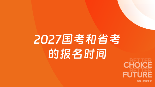 2027国考和省考的报名时间，一文提前知！