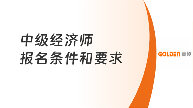 中级经济师报名条件和要求是什么?2026年8月12日报名截止!