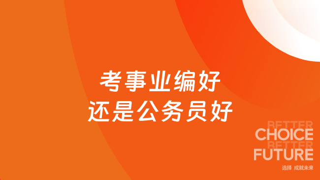 考事业编好还是公务员好？深度对比分析