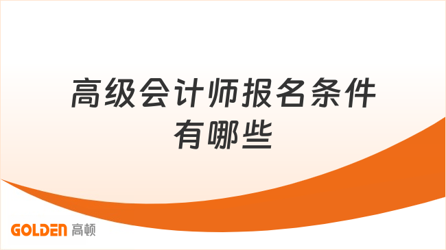 高级会计师报名条件有哪些
