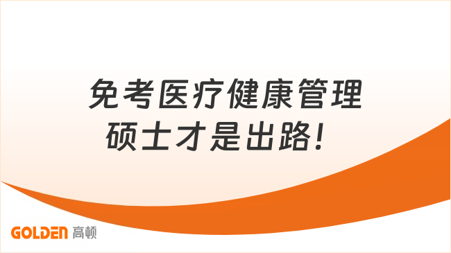 医疗人想晋升破圈，免考医疗健康管理硕士才是出路！