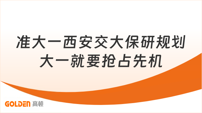 准大一西安交大保研规划大一就要抢占先机