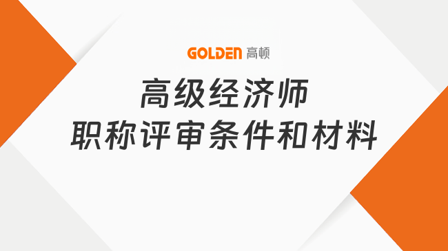 高级经济师职称评审条件和材料