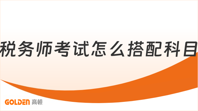 税务师考试怎么搭配科目