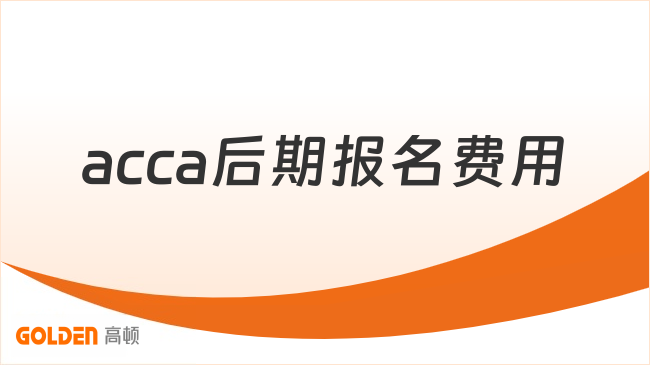 ACCA后期报名费用是多少？哪些科目没有后期报名？