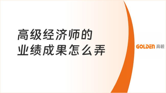 高级经济师的业绩成果怎么弄