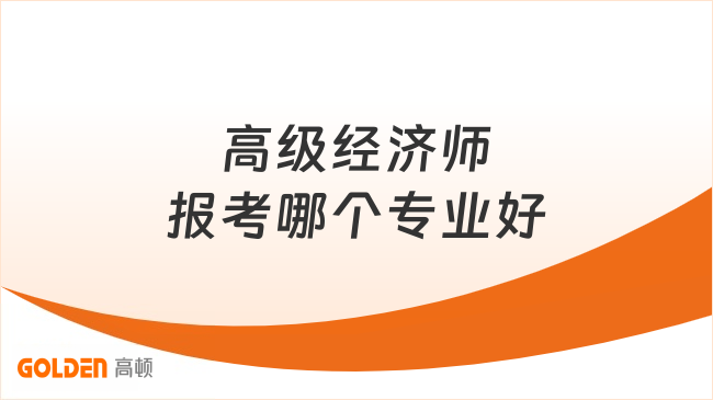 高级经济师报考哪个专业好
