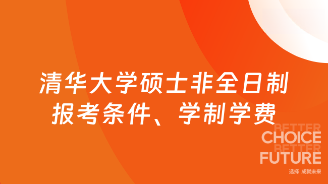 2027清华大学硕士非全日制报考条件、学制学费!超全!