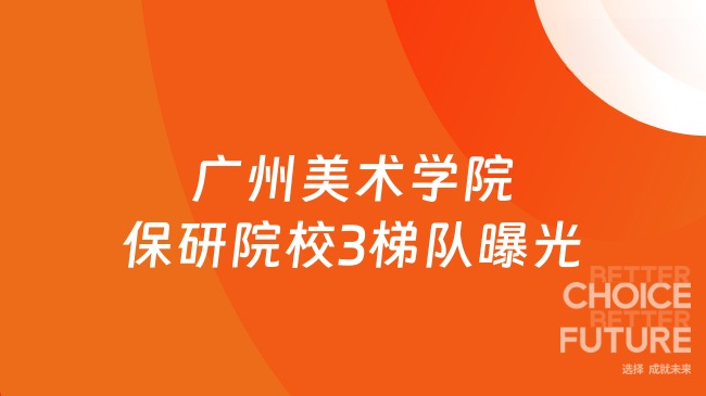 广州美术学院保研院校3梯队曝光