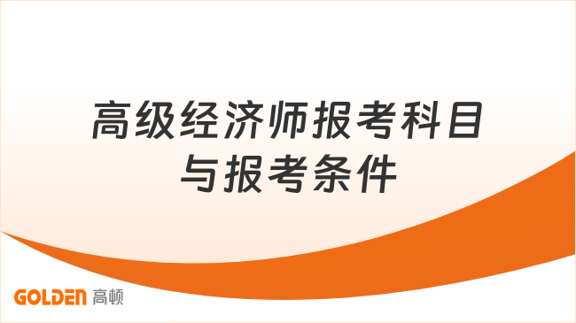 高级经济师报考科目与报考条件