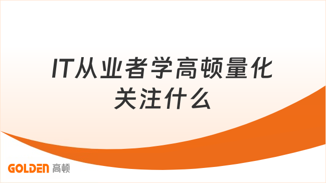 IT从业者学高顿量化关注什么