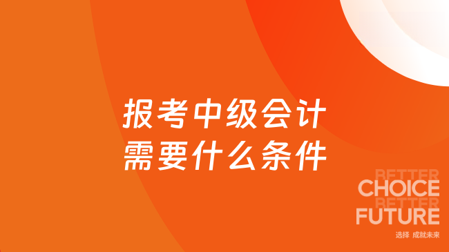 报考中级会计需要什么条件