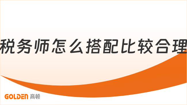 税务师怎么搭配比较合理