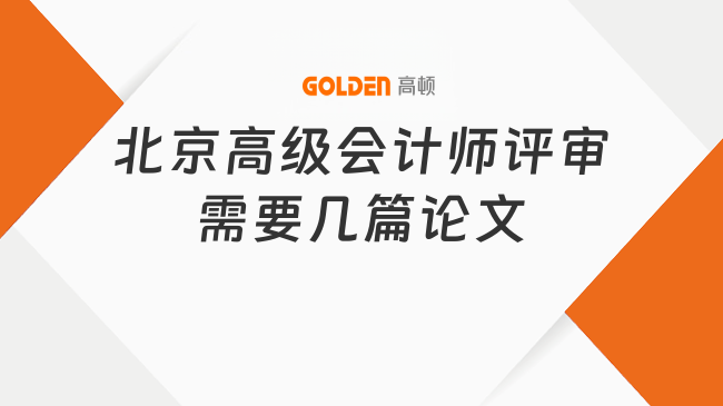 北京高级会计师评审需要几篇论文?2026评审标准揭秘!