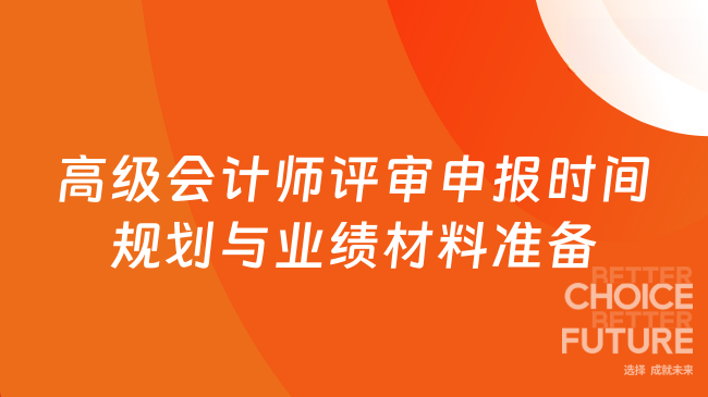 高级会计师评审申报时间规划与业绩材料准备指南