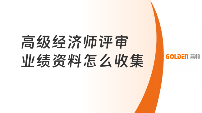 高级经济师评审业绩资料怎么收集