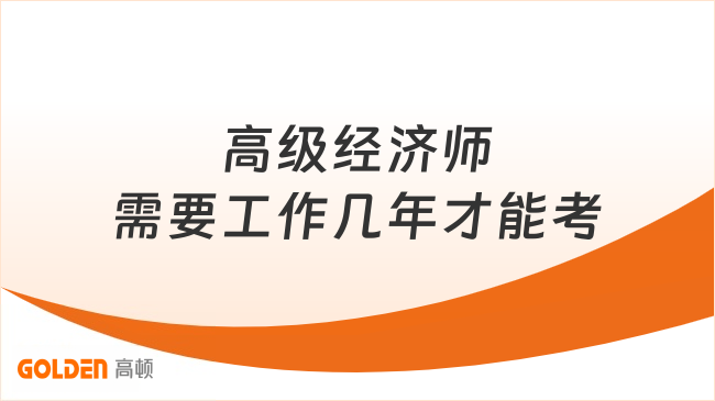 高级经济师需要工作几年才能考