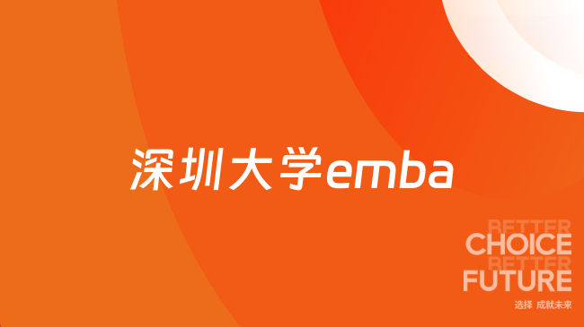 深圳大学EMBA怎么样？含金量、学费、报考条件全解析