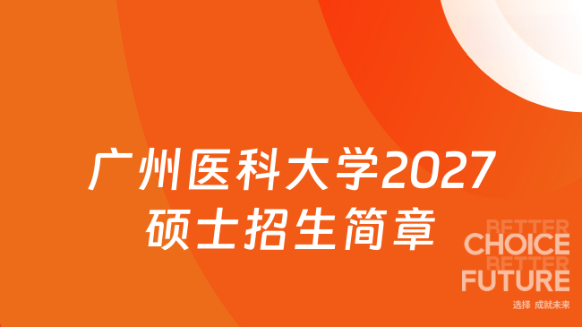 27新招简！广州医科大学2027年硕士研究生招生简章