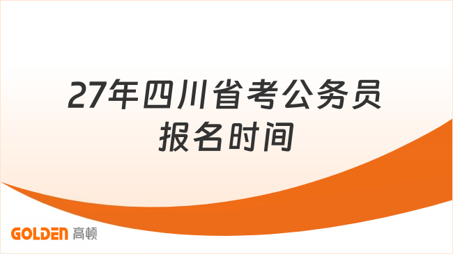 27年四川省考公务员报名时间是啥时候?预计11月初!