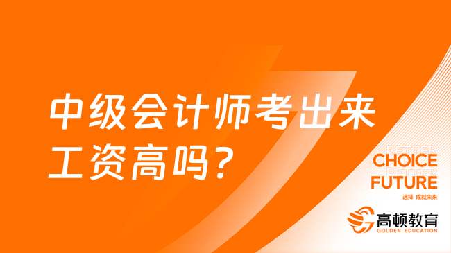 中級會計師考出來工資高嗎？