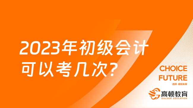 2023年初級會計可以考幾次？