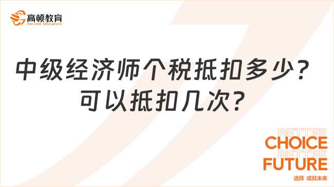 中級經(jīng)濟師個稅抵扣多少？可以抵扣幾次？