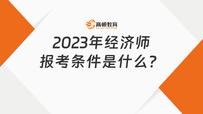 2023年經(jīng)濟師報考條件是什么？需要工作證明嗎？