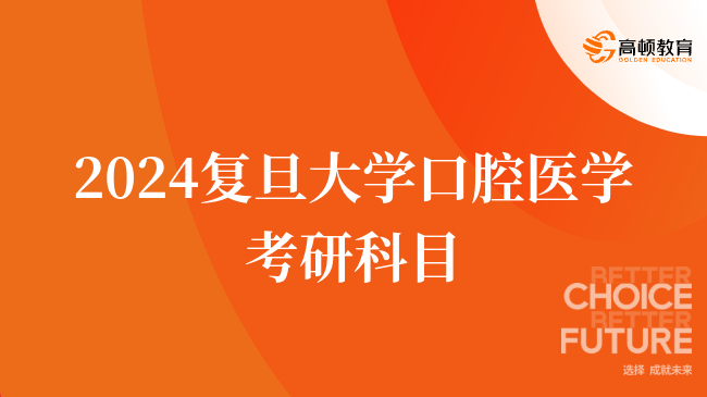 2024复旦大学口腔医学考研科目有哪些？有几门？