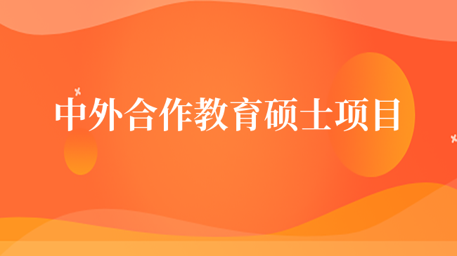 中外合作教育碩士項(xiàng)目有哪些學(xué)校推薦？學(xué)姐盤點(diǎn)