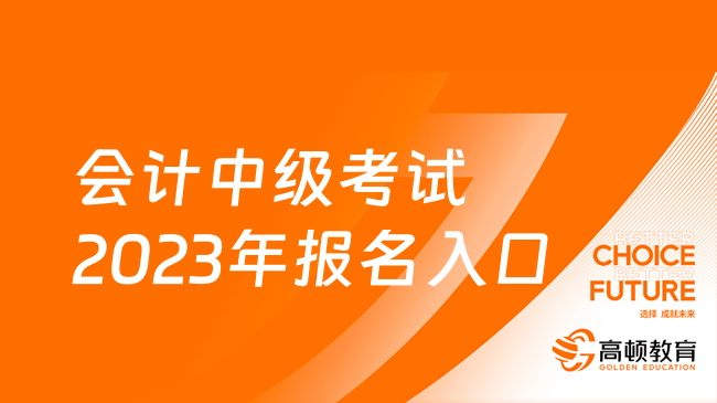 會(huì)計(jì)中級(jí)考試2023年報(bào)名入口：http://kzp.mof.gov.cn/