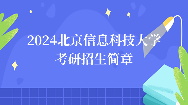 2024北京信息科技大學(xué)考研招生簡(jiǎn)章