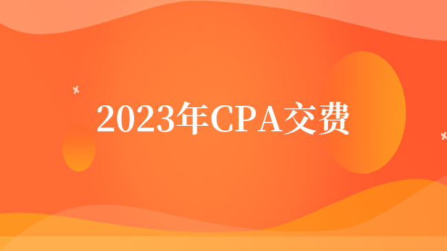 （2023）CPA交费通道即将关闭！这些考生，可以“不用”交费...