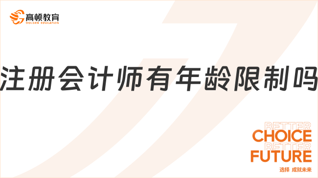 2023注冊會計師有年齡限制嗎?有年齡下限，無上限！