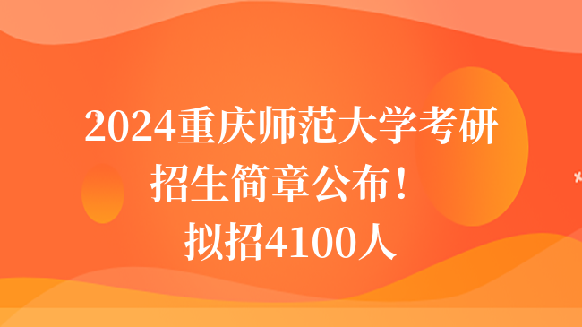 2024重慶師范大學(xué)考研招生簡(jiǎn)章公布！擬招4100人