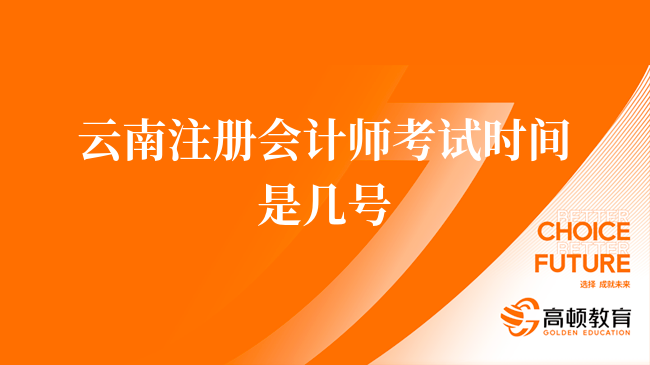 2024年云南注册会计师考试时间是几号