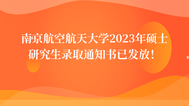 南京航空航天大學(xué)2023年碩士研究生錄取通知書(shū)已發(fā)放！