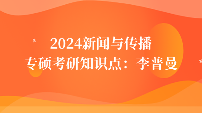 2024新聞與傳播專(zhuān)碩考研知識(shí)點(diǎn)：李普曼