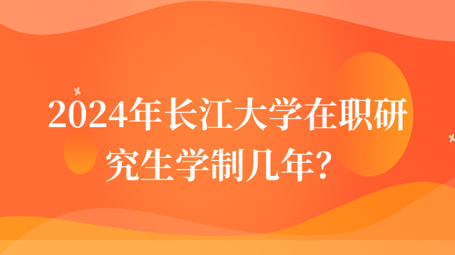 2024年長(zhǎng)江大學(xué)在職研究生學(xué)制幾年？學(xué)費(fèi)多少錢(qián)？