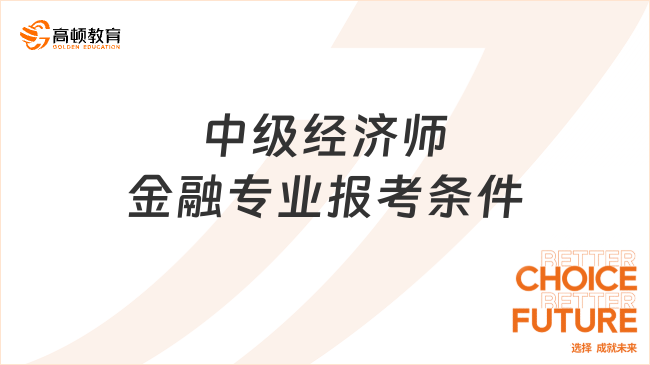 2023年中級經(jīng)濟(jì)師金融專業(yè)報考條件是什么？