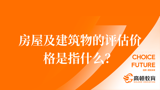 房屋及建筑物的評估價格是指什么？