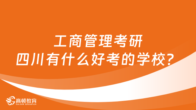 四川工商管理考研有什么好考的學校？