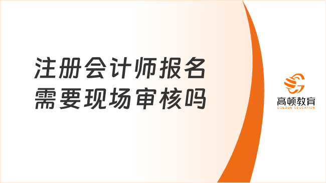 注冊會計師報名需要現(xiàn)場審核嗎